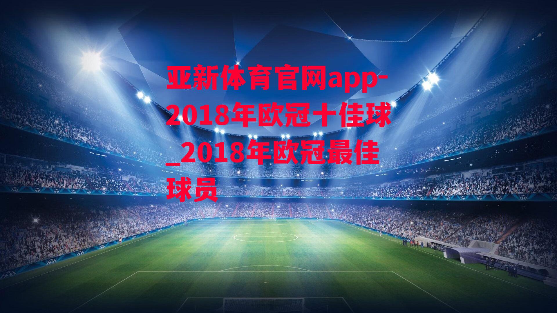 亚新体育官网app-2018年欧冠十佳球_2018年欧冠最佳球员